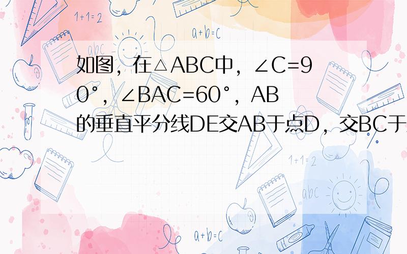 如图，在△ABC中，∠C=90°，∠BAC=60°，AB的垂直平分线DE交AB于点D，交BC于点E，若CE=3cm，则B