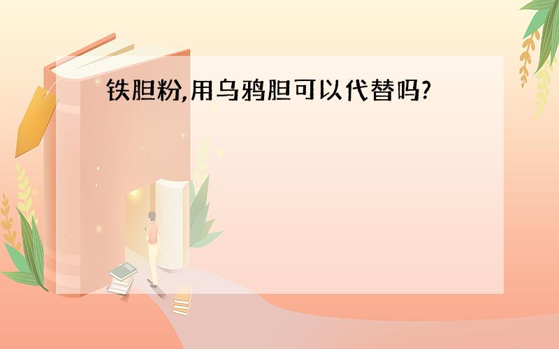 铁胆粉,用乌鸦胆可以代替吗?