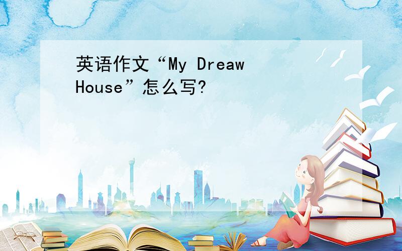 英语作文“My Dreaw House”怎么写?