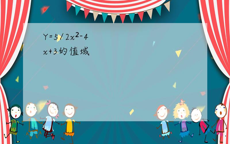 Y=5/2x²-4x+3的值域