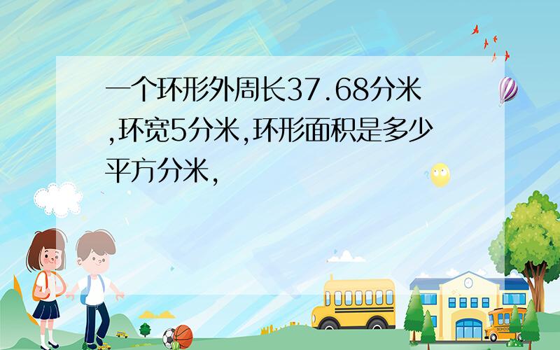 一个环形外周长37.68分米,环宽5分米,环形面积是多少平方分米,