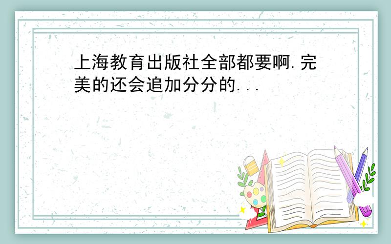 上海教育出版社全部都要啊.完美的还会追加分分的...