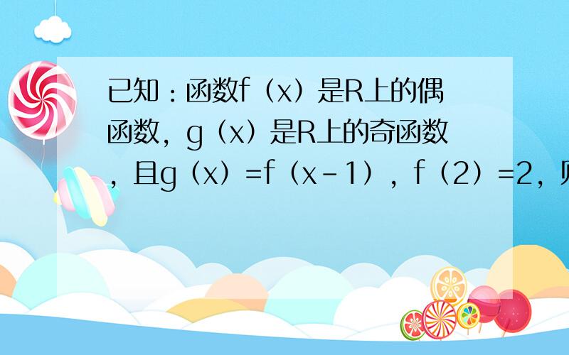 已知：函数f（x）是R上的偶函数，g（x）是R上的奇函数，且g（x）=f（x-1），f（2）=2，则f（2006）的值为