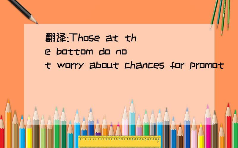 翻译:Those at the bottom do not worry about chances for promot