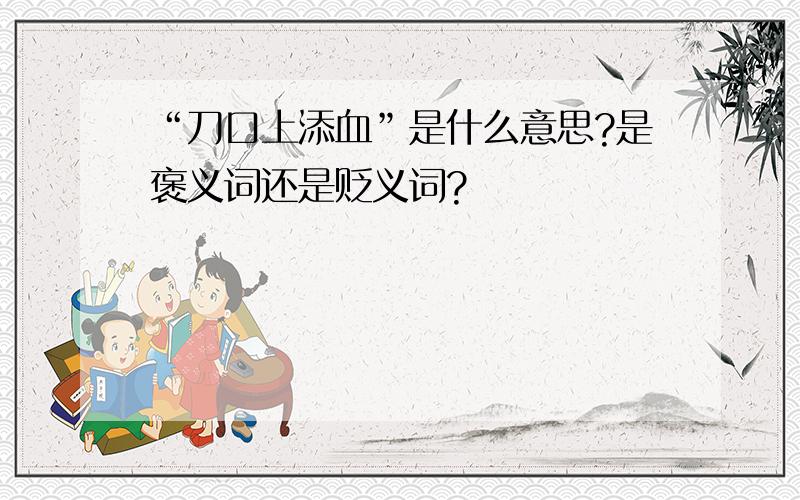 “刀口上添血”是什么意思?是褒义词还是贬义词?