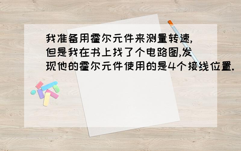 我准备用霍尔元件来测量转速,但是我在书上找了个电路图,发现他的霍尔元件使用的是4个接线位置.