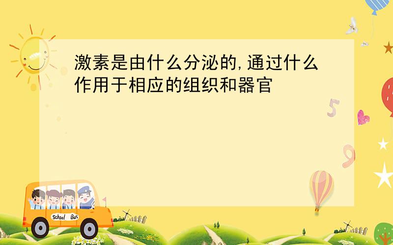 激素是由什么分泌的,通过什么作用于相应的组织和器官