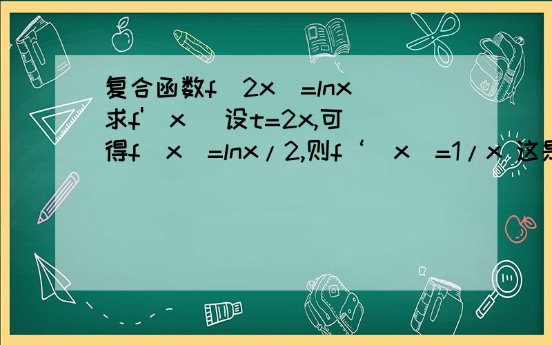 复合函数f(2x)=lnx 求f'(x) 设t=2x,可得f（x）=lnx/2,则f‘（x）=1/x 这是根据什么解答出