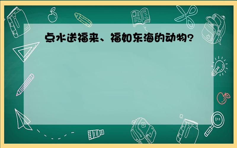 点水送福来、福如东海的动物?