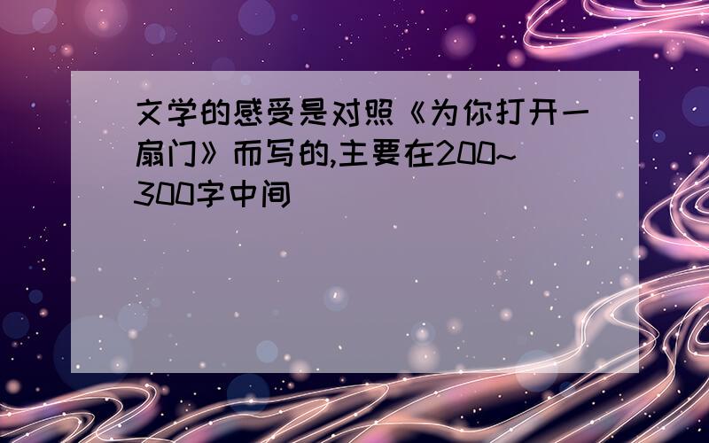 文学的感受是对照《为你打开一扇门》而写的,主要在200~300字中间