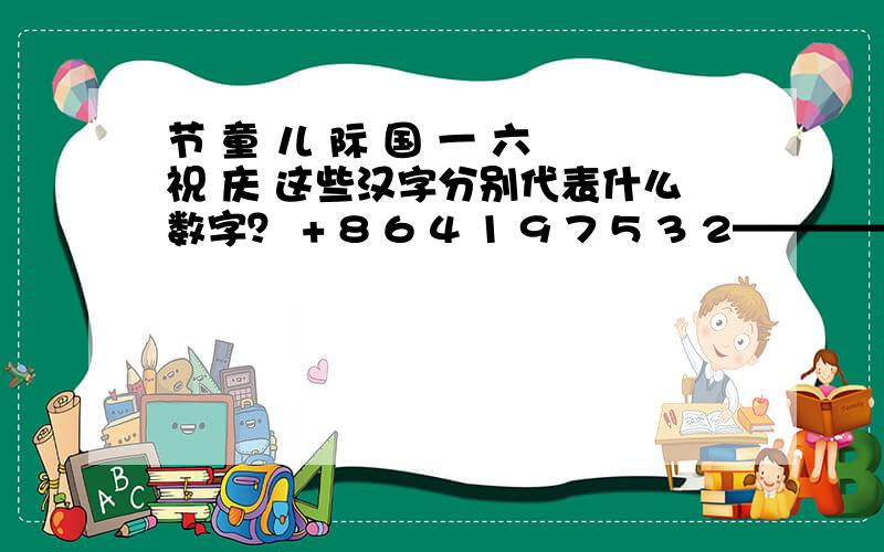 节 童 儿 际 国 一 六 祝 庆 这些汉字分别代表什么数字？ + 8 6 4 1 9 7 5 3 2—————————