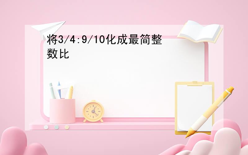 将3/4:9/10化成最简整数比