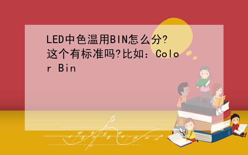 LED中色温用BIN怎么分?这个有标准吗?比如：Color Bin