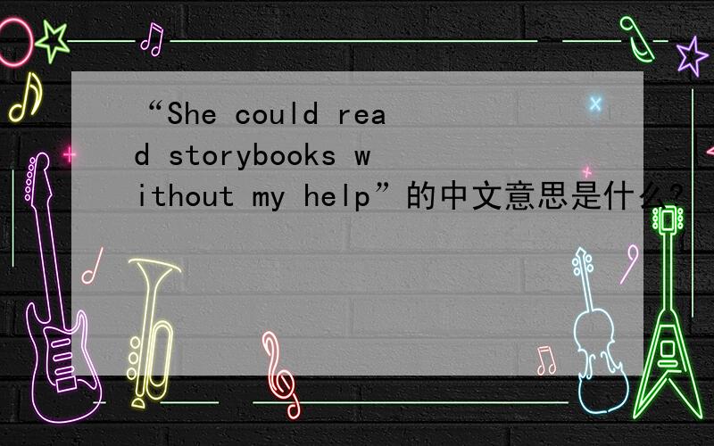 “She could read storybooks without my help”的中文意思是什么?