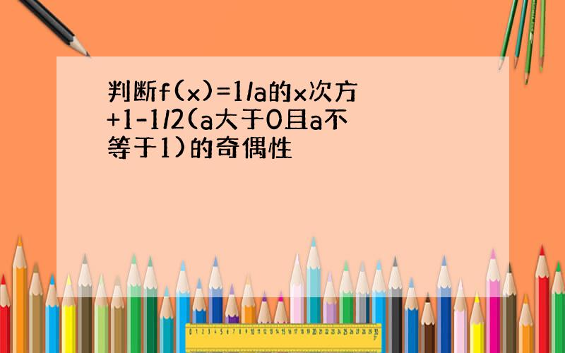 判断f(x)=1/a的x次方+1-1/2(a大于0且a不等于1)的奇偶性