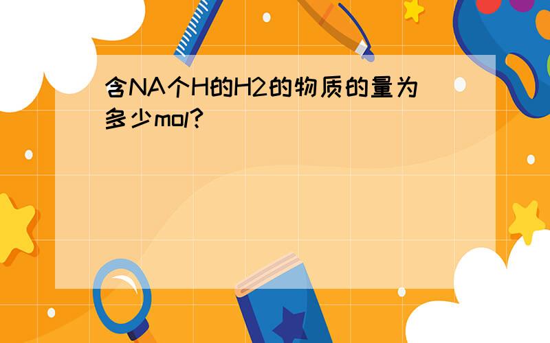 含NA个H的H2的物质的量为多少mol?