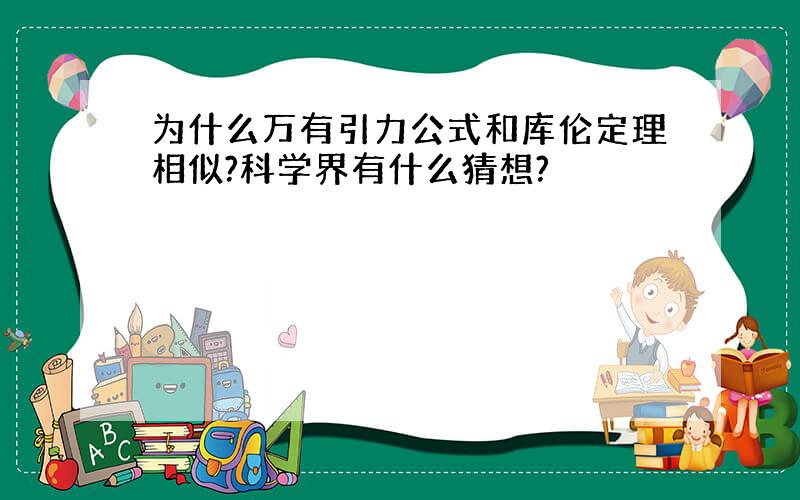 为什么万有引力公式和库伦定理相似?科学界有什么猜想?