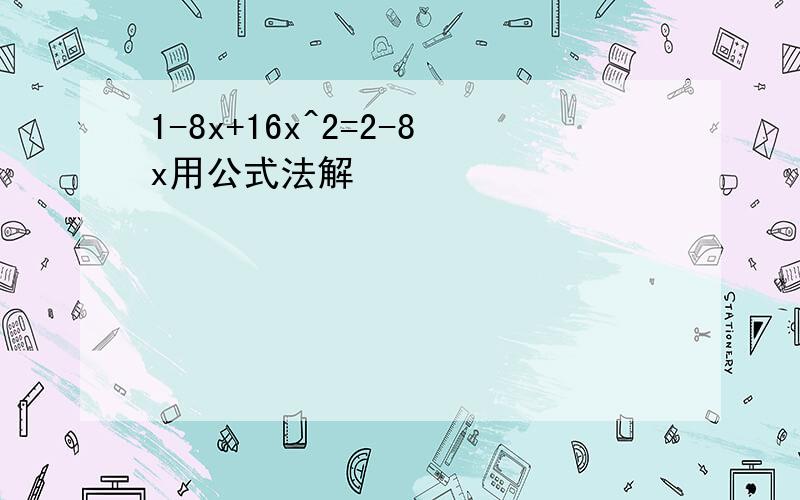 1-8x+16x^2=2-8x用公式法解