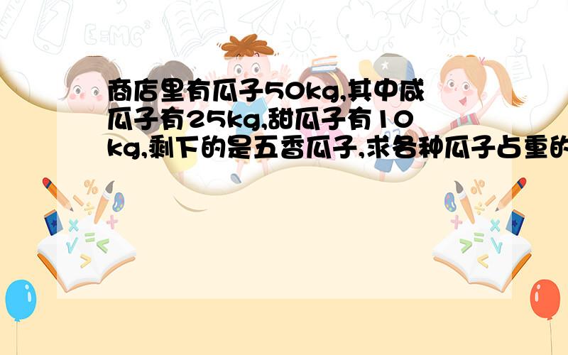 商店里有瓜子50kg,其中咸瓜子有25kg,甜瓜子有10kg,剩下的是五香瓜子,求各种瓜子占重的几分之几