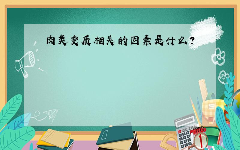 肉类变质相关的因素是什么?