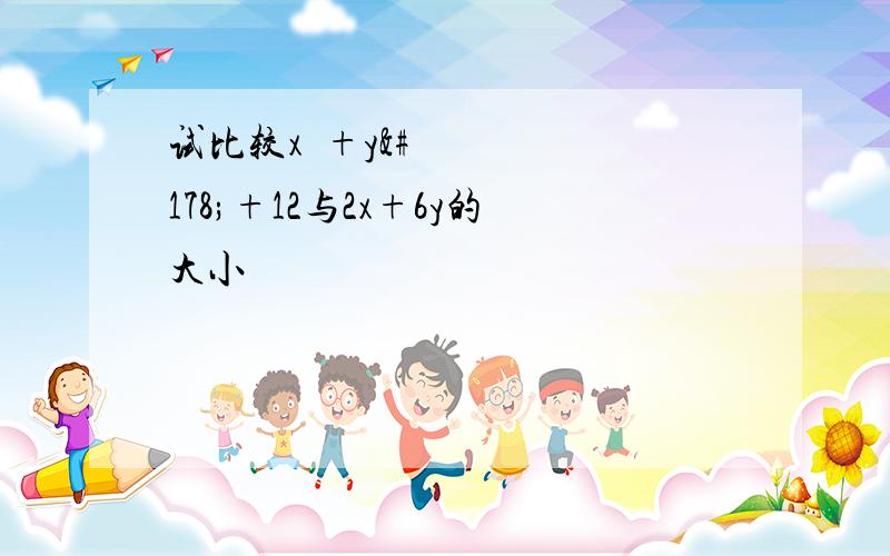 试比较x²+y²+12与2x+6y的大小