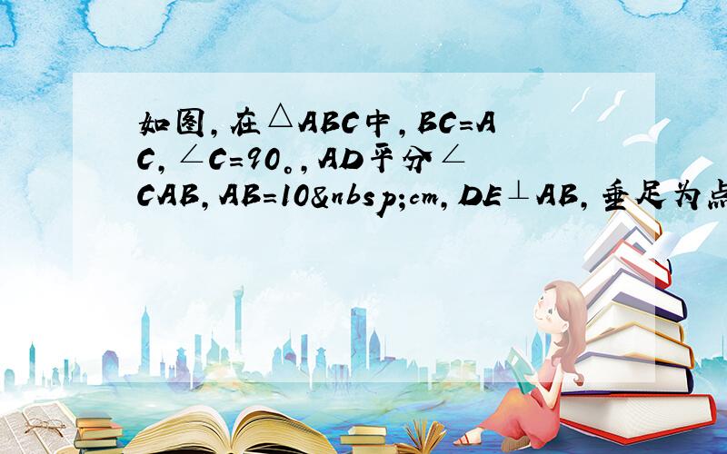 如图，在△ABC中，BC=AC，∠C=90°，AD平分∠CAB，AB=10 cm，DE⊥AB，垂足为点E．那么