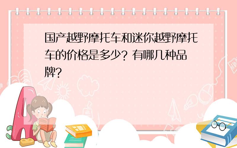 国产越野摩托车和迷你越野摩托车的价格是多少? 有哪几种品牌?