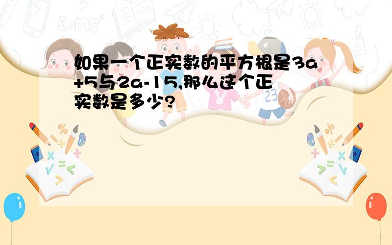 如果一个正实数的平方根是3a+5与2a-15,那么这个正实数是多少?