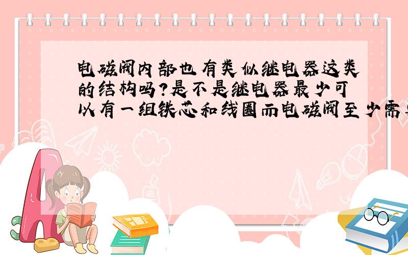 电磁阀内部也有类似继电器这类的结构吗?是不是继电器最少可以有一组铁芯和线圈而电磁阀至少需要两组,