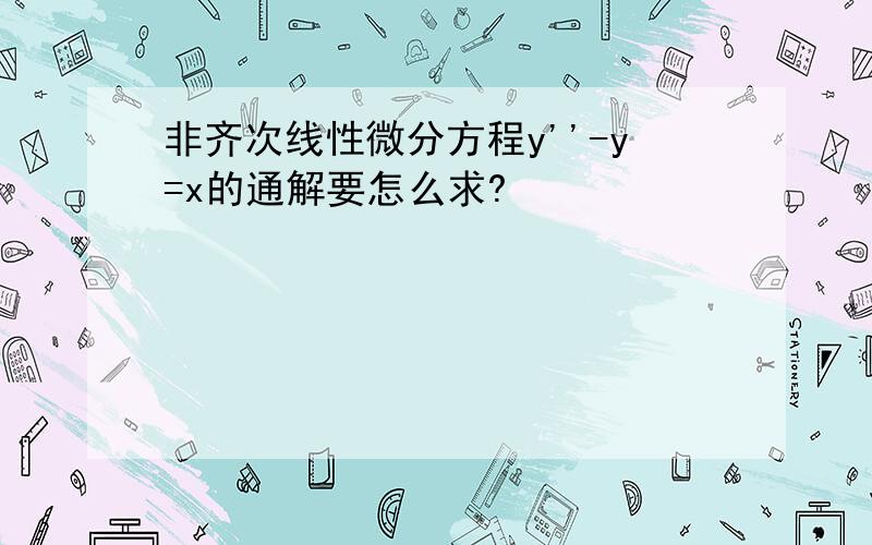 非齐次线性微分方程y''-y=x的通解要怎么求?