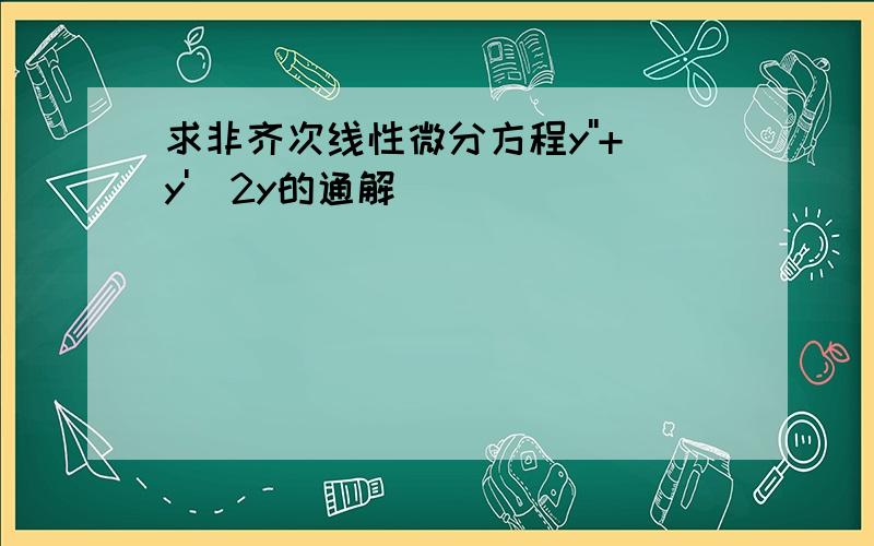 求非齐次线性微分方程y''+y'_2y的通解