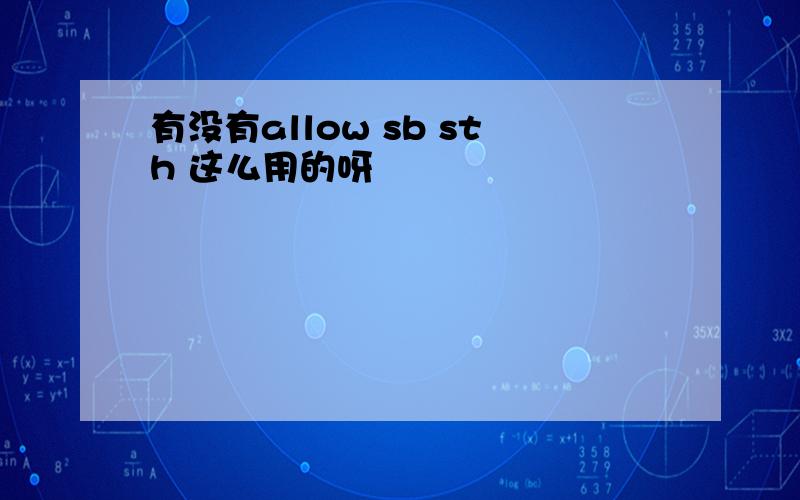 有没有allow sb sth 这么用的呀