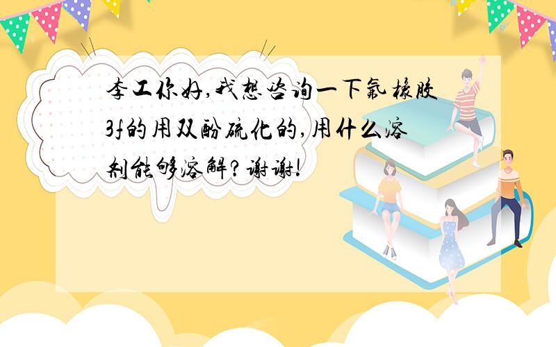 李工你好,我想咨询一下氟橡胶3f的用双酚硫化的,用什么溶剂能够溶解?谢谢!