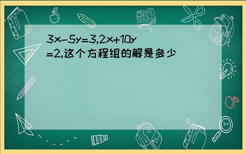 3x-5y=3,2x+10y=2,这个方程组的解是多少