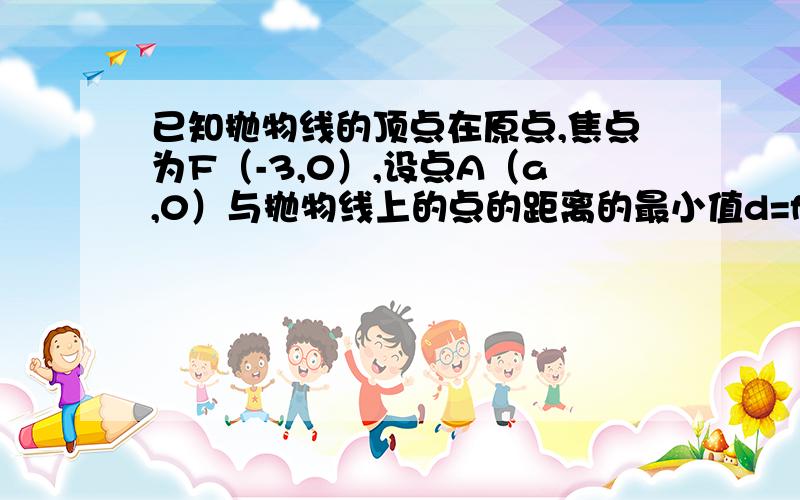 已知抛物线的顶点在原点,焦点为F（-3,0）,设点A（a,0）与抛物线上的点的距离的最小值d=f（a）,求f（a