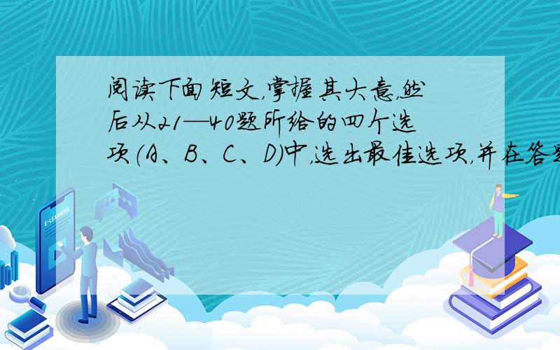 阅读下面短文，掌握其大意，然后从21—40题所给的四个选项（A、B、C、D）中，选出最佳选项，并在答题纸上将该选项标号涂