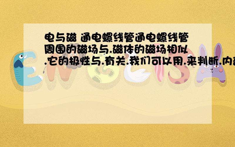 电与磁 通电螺线管通电螺线管周围的磁场与.磁体的磁场相似.它的极性与.有关.我们可以用.来判断.内部插入.的通电螺线管叫