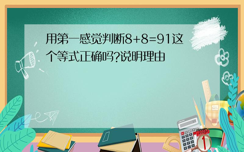 用第一感觉判断8+8=91这个等式正确吗?说明理由