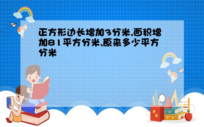 正方形边长增加3分米,面积增加81平方分米,原来多少平方分米