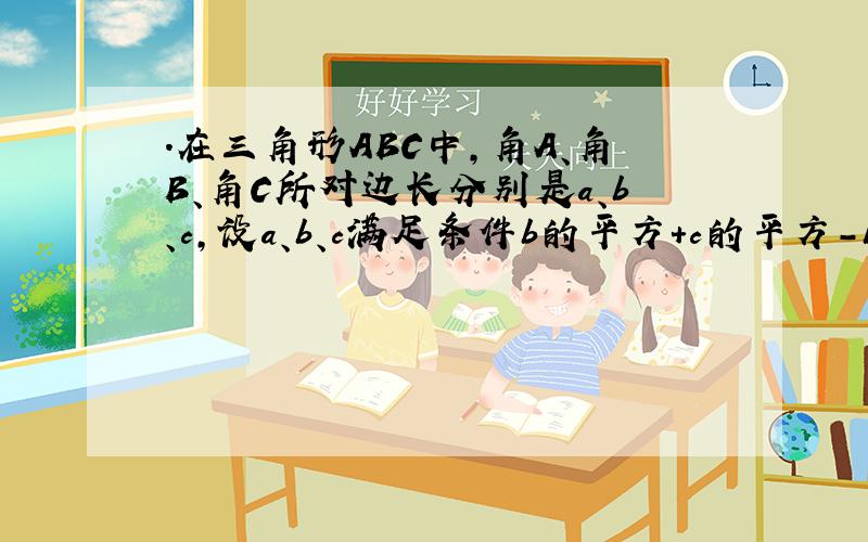 .在三角形ABC中,角A、角B、角C所对边长分别是a、b、c,设a、b、c满足条件b的平方+c的平方-bc=a的平方,