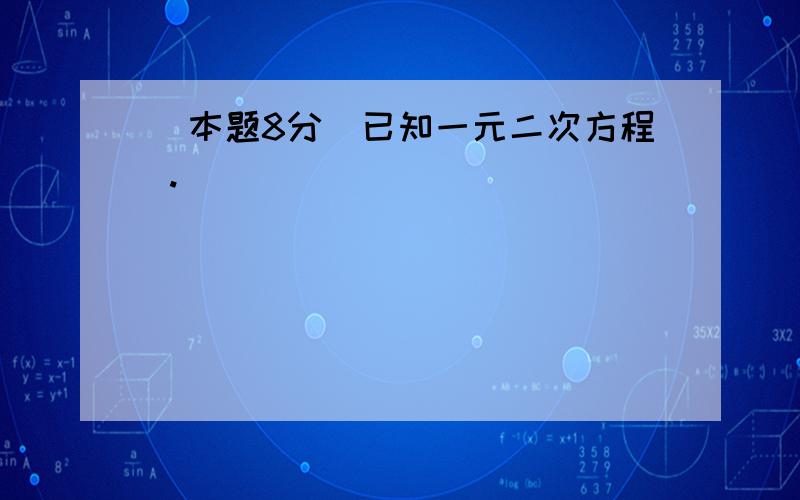 (本题8分)已知一元二次方程 .