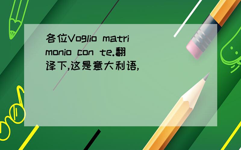 各位Voglio matrimonio con te.翻译下,这是意大利语,