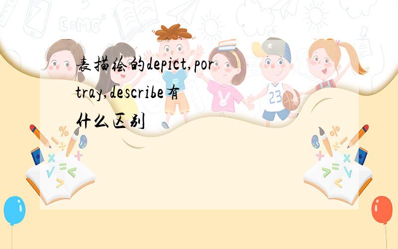 表描绘的depict,portray,describe有什么区别