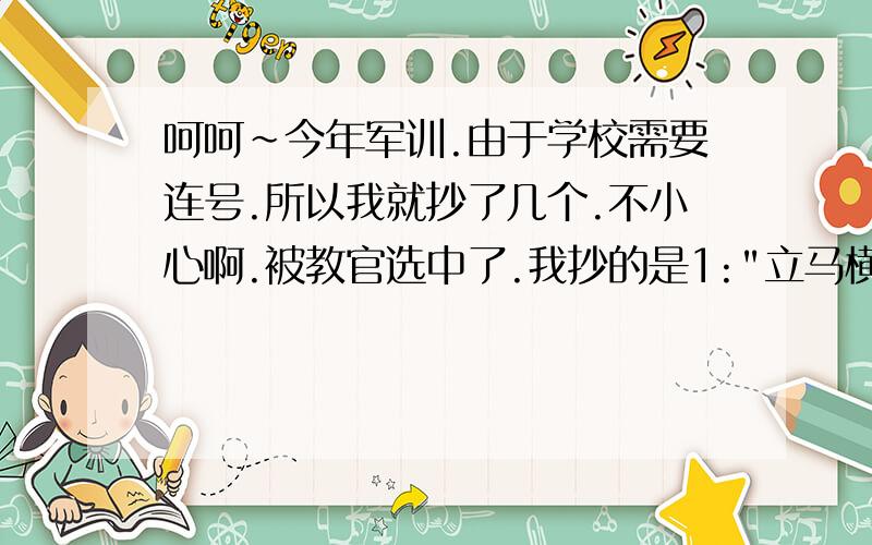 呵呵~今年军训.由于学校需要连号.所以我就抄了几个.不小心啊.被教官选中了.我抄的是1: