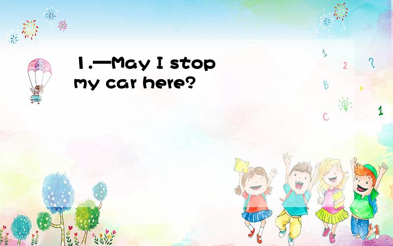 1.—May I stop my car here?