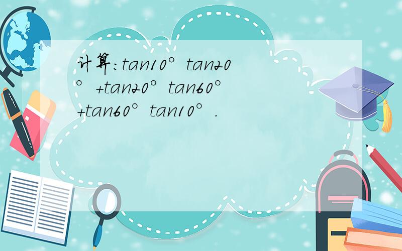 计算：tan10°tan20°+tan20°tan60°+tan60°tan10°．