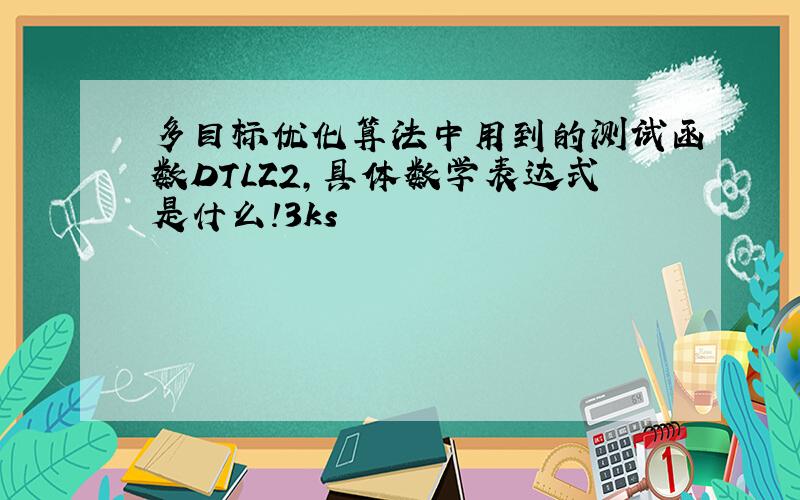 多目标优化算法中用到的测试函数DTLZ2,具体数学表达式是什么!3ks