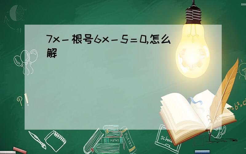 7x－根号6x－5＝0,怎么解