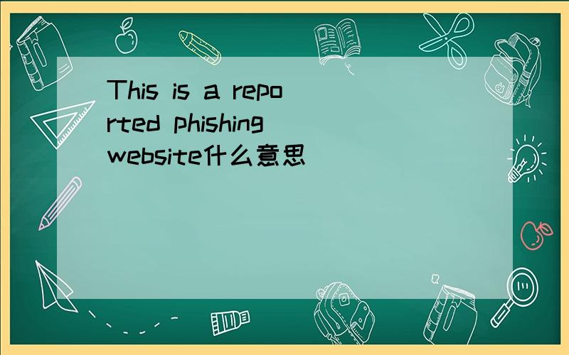 This is a reported phishing website什么意思