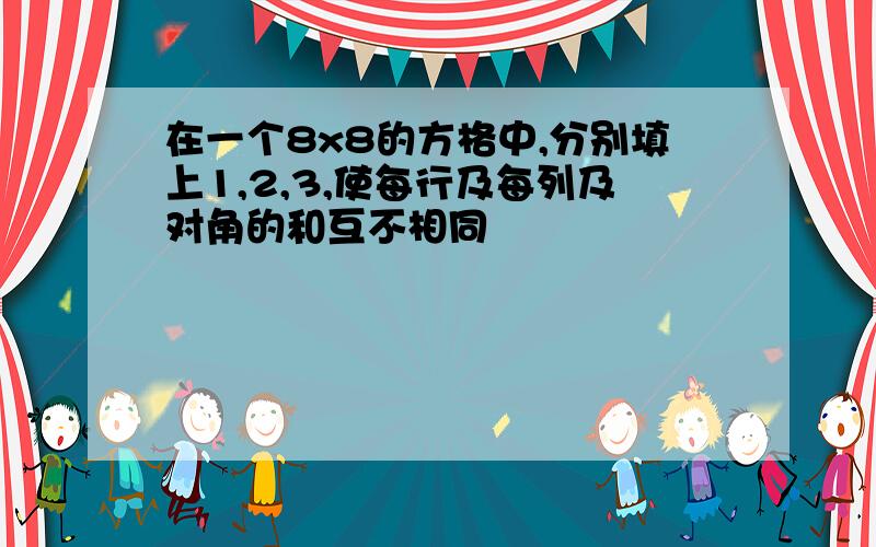 在一个8x8的方格中,分别填上1,2,3,使每行及每列及对角的和互不相同